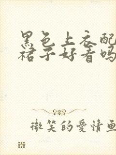 黑色上衣配棕色裙子好看吗