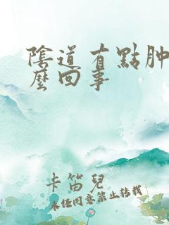 阴道有点肿痛怎么回事