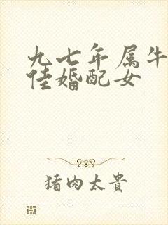 九七年属牛的最佳婚配女