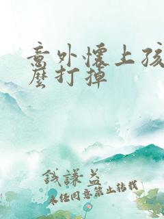 意外怀上孩子怎么打掉