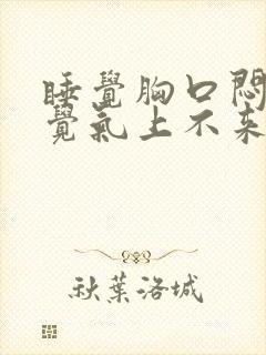 睡觉胸口闷 感觉气上不来是怎么了