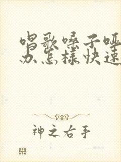 唱歌嗓子哑怎么办怎样快速恢复正常