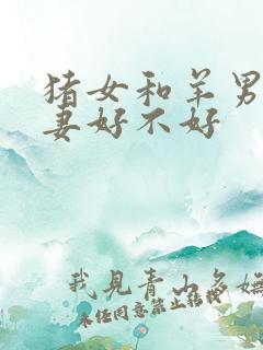 猪女和羊男做夫妻好不好