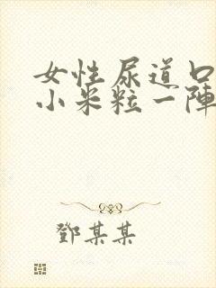 女性尿道口全是小米粒一阵痒一阵不痒