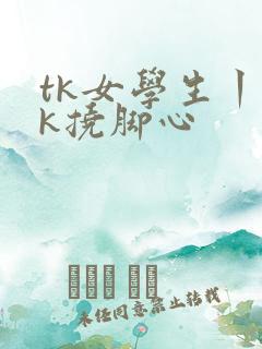 tk女学生丨vk挠脚心