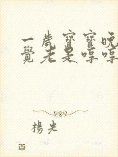 一岁宝宝晚上睡觉老是哼哼唧唧