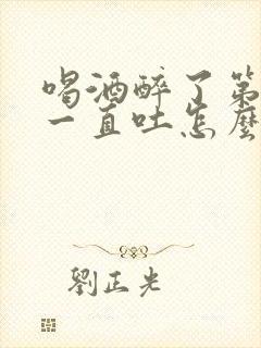 喝酒醉了第二天一直吐怎么办