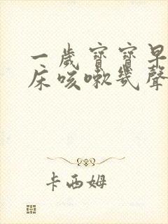 一岁宝宝早上起床咳嗽几声