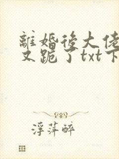 离婚后大佬追妻又跪了txt下载