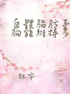 自体脂肪手术丰胸能维持多久