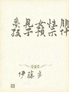 梦见女性朋友生孩子预示什么