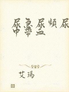 尿急尿频尿疼尿中带血