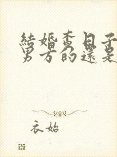 结婚查日子是看男方的还是女方的