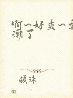 啊~好爽~要高潮了