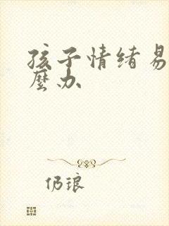 孩子情绪易怒怎么办