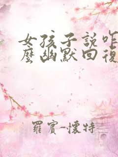 女孩子说咋了怎么幽默回复