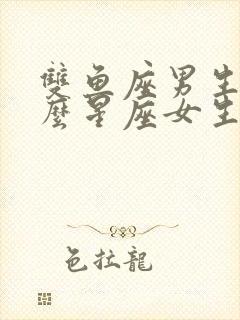 双鱼座男生和什么星座女生配对