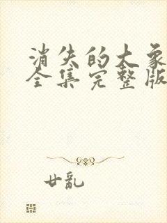 消失的大象免费全集完整版在线观看