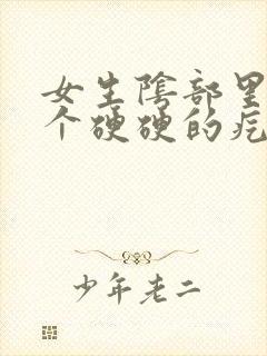 女生阴部里面有个硬硬的疙瘩