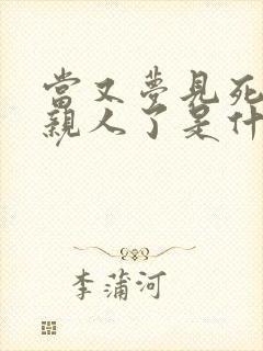 当又梦见死去的亲人了是什么意思?