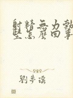 射精无力勃起不坚怎么回事