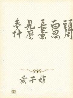 梦见长白头发是什么意思周公解梦