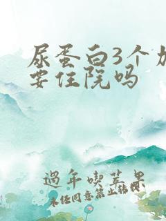 尿蛋白3个加需要住院吗