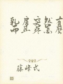 乳房突然有硬块而且疼怎么办