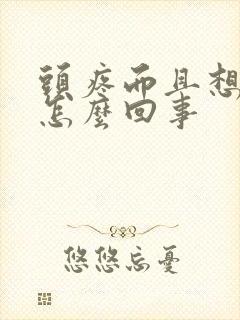 头疼而且想吐是怎么回事