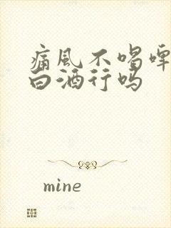 痛风不喝啤酒喝白酒行吗