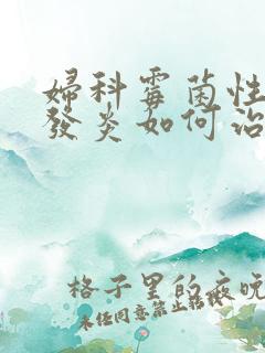 妇科霉菌性阴道发炎如何治好