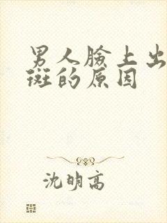 男人脸上出现色斑的原因