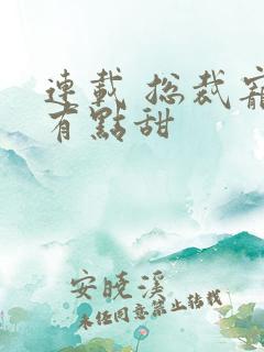 连载 总裁宠妻有点甜