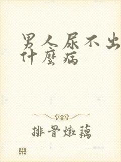 男人尿不出得的什么病