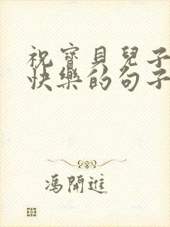 祝宝贝儿子生日快乐的句子 唯美