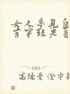 女人梦见自己没有穿鞋光着脚在走路