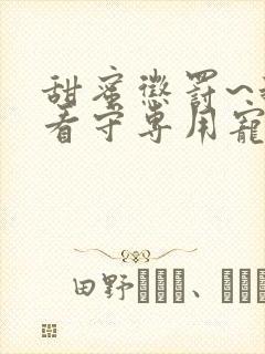 甜蜜惩罚~我是看守专用宠物真人版