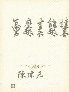 怎么才能让天蝎男越来越喜欢你