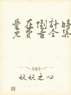 爱在倒计时短剧免费看全集完整版