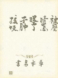 孩子眼睛被蚊子咬肿了怎么快速消肿