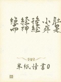 绝经后小肚子里面神经疼是什么原因