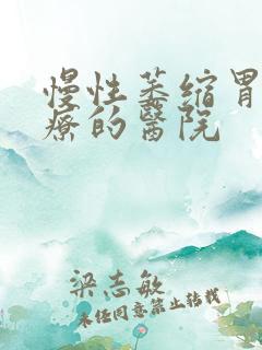 慢性萎缩胃炎治疗的医院