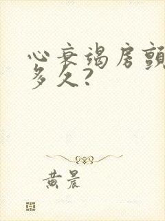 心衰竭房颤能活多久?