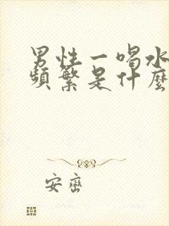 男性一喝水就尿频繁是什么原因