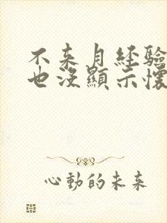 不来月经验孕棒也没显示怀孕