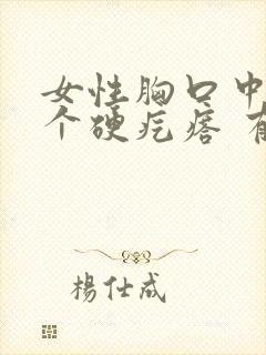 女性胸口中间有个硬疙瘩 有压痛感