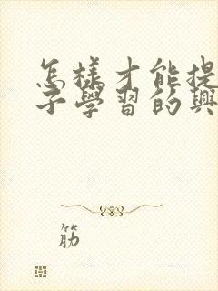 怎样才能提高孩子学习的兴趣