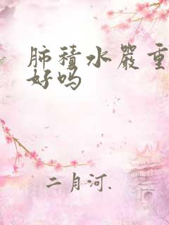 肺积水严重能治好吗