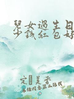 儿女过生日发多少钱红包好