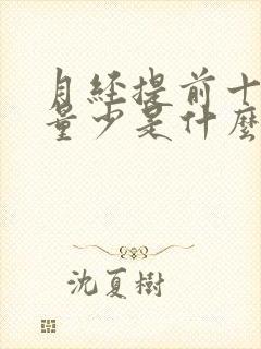 月经提前十天且量少是什么原因